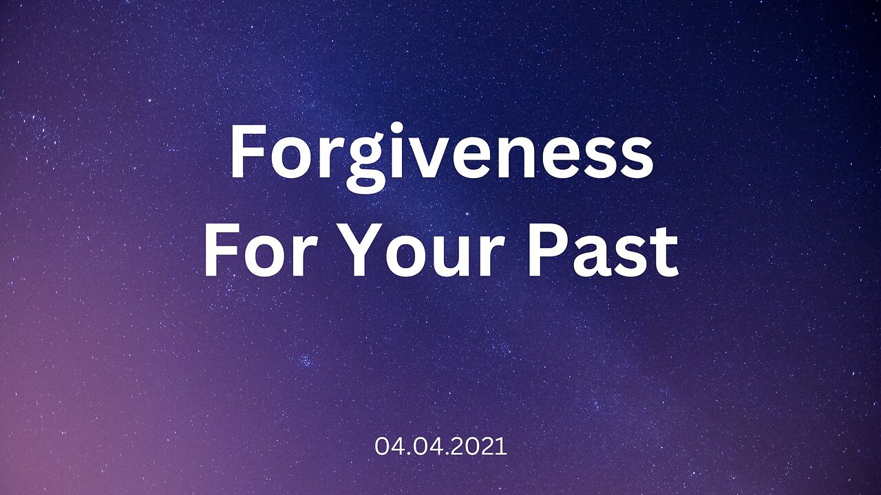 Forgiveness For Your Past 04.04.2021