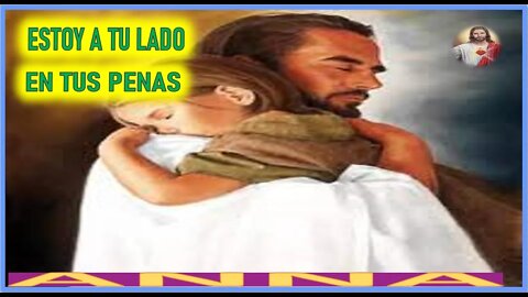 ESTOY A TU LADO EN TUS PENAS - MENSAJE DE JESUCRISTO REY A ANNA