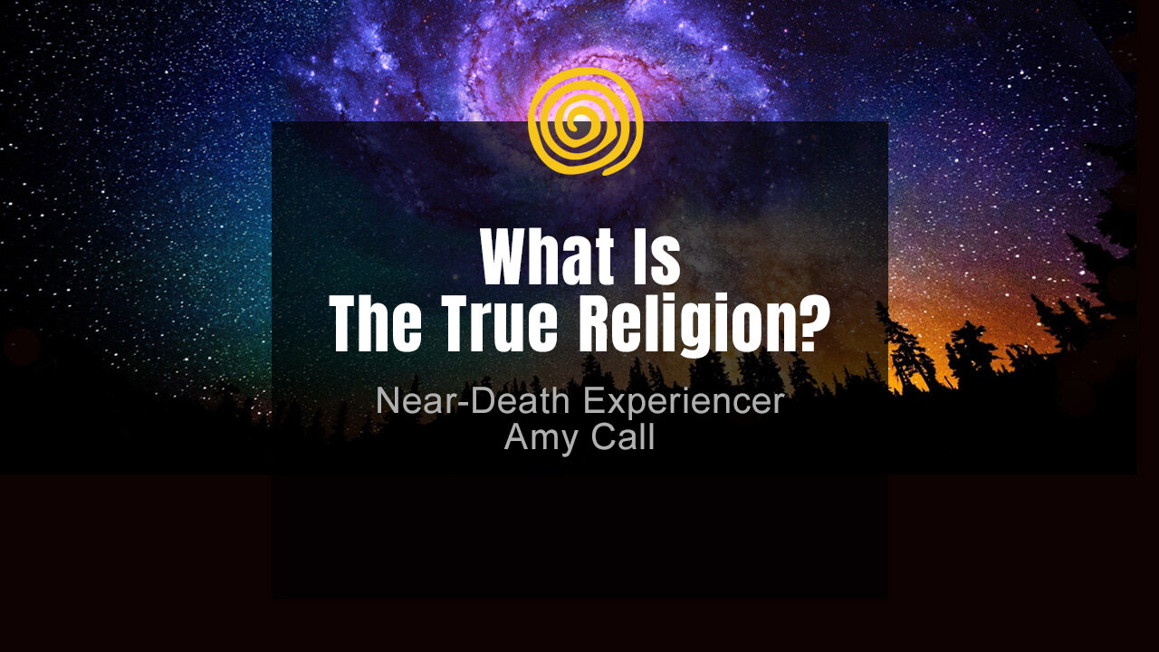 Near-Death Experience - Amy Call - What Is The True Religion?