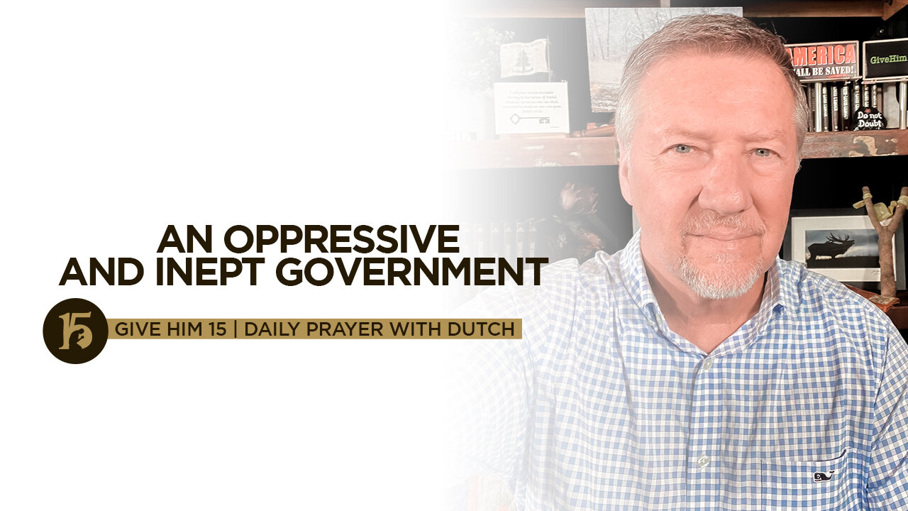 An Oppressive and Inept Government | Give Him 15: Daily Prayer with Dutch | Sept. 21