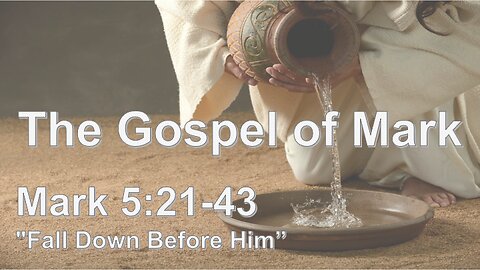 Mark 5:21-43 "Fall Down Before Him" - Pastor Lee Fox