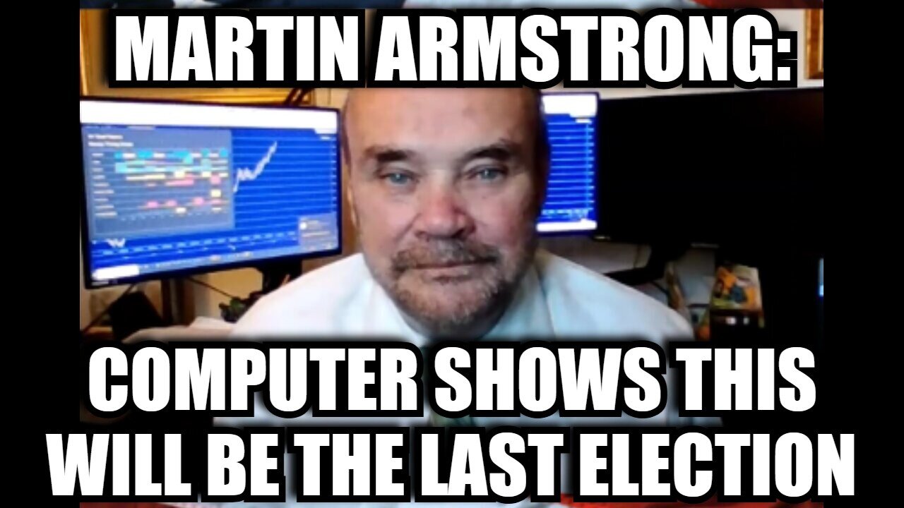 Martin Armstrong - COMPUTER SHOWS THIS WILL BE THE LAST ELECTION