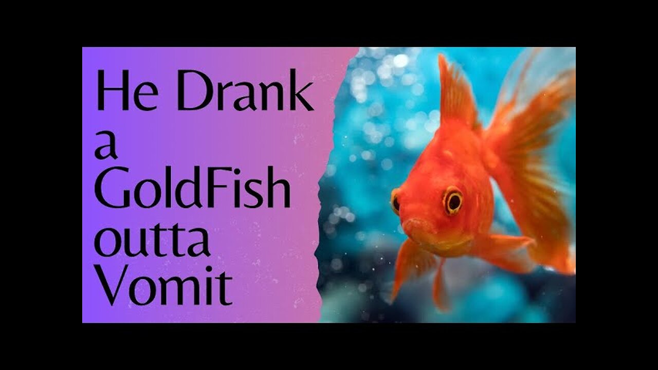 He Drank a GoldFish Outta Vomit