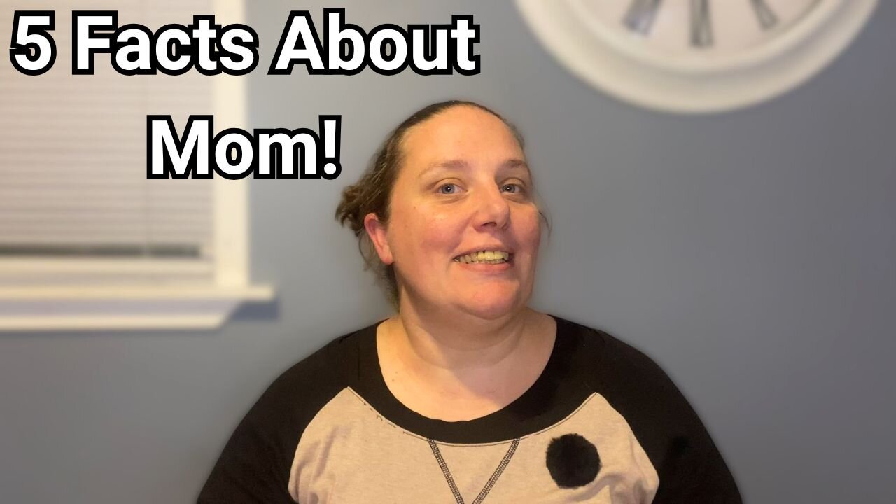 5 Things You Didn't Know About Me (Mom)!