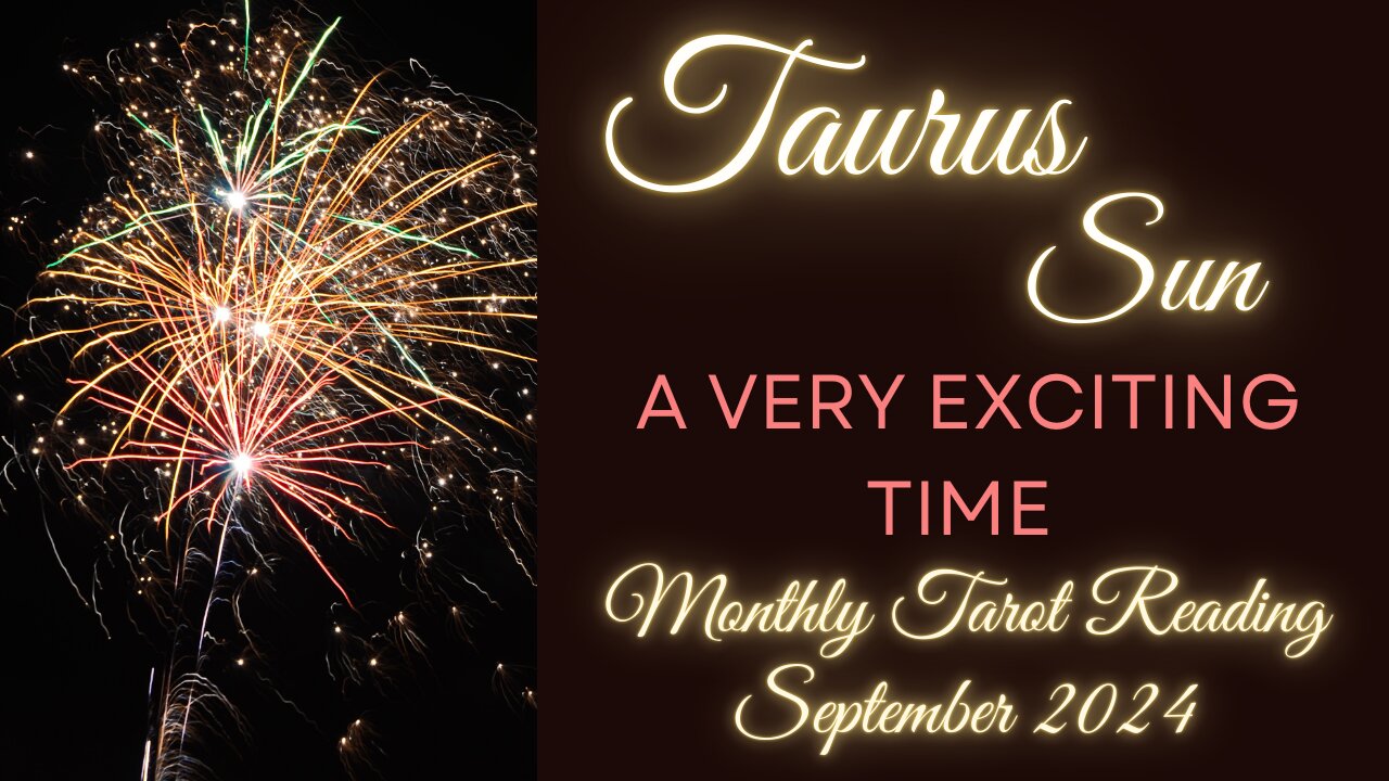 TAURUS SUN ~ A VERY EXCITING TIME ~ SEPTEMBER #MONTHLY #READING