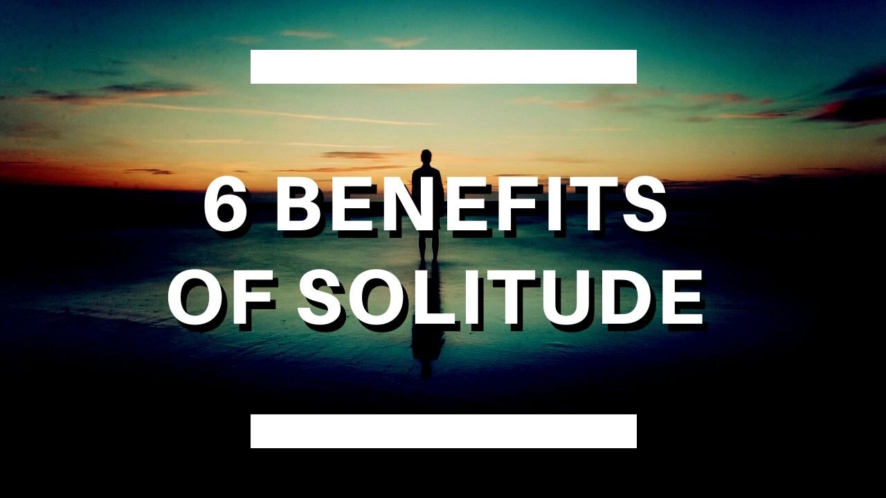 What are the benefits of solitude?