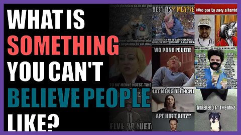 what is something you can't believe people like?