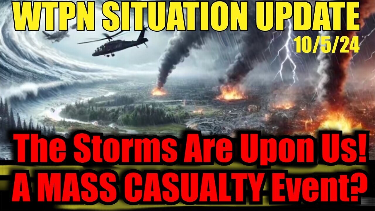 Situation Update - The Storms Are Upon Us - A Mass Casuatly Event - 10/6/24..