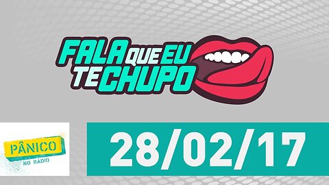 Fala Que Eu Te Chupo - Pânico - 28/02/17