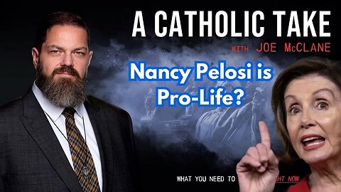 Nancy Pelosi is Pro-Life?? | A Catholic Take with Joe McClane - Mon, Mar. 27