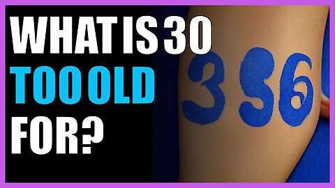 What is 30 too old for?