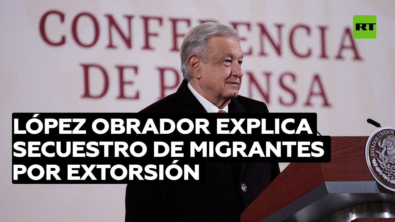 López Obrador aclara que el secuestro de 32 migrantes en Tamaulipas fue por el cobro de extorsión