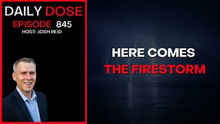 Here Comes The Firestorm | Ep. 845 The Daily Dose