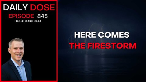 Here Comes The Firestorm | Ep. 845 The Daily Dose