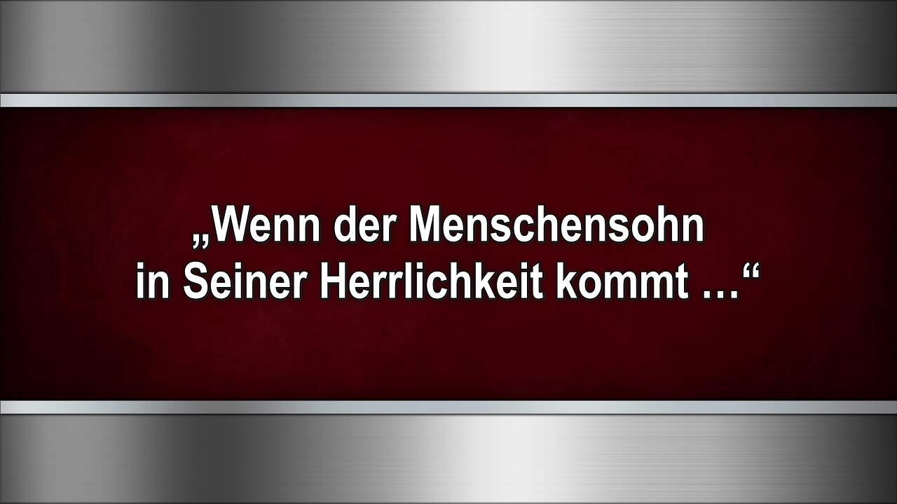 „Wenn der Menschensohn in Seiner Herrlichkeit kommt …“