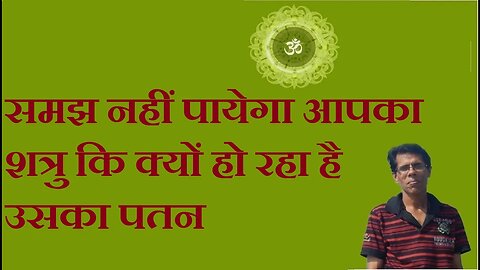 समझ नहीं पायेगा आपका शत्रु कि क्यों हो रहा है उसका पतन