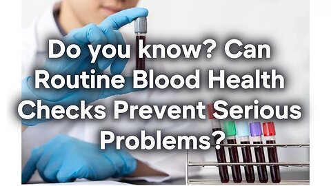 Do you know? Can Routine Blood Health Checks Prevent Serious Problems?