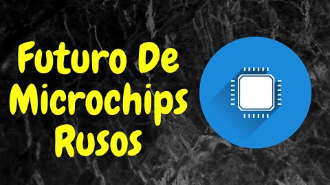 El Futuro de la Industria Rusa de Microchips. Mi Opinión.