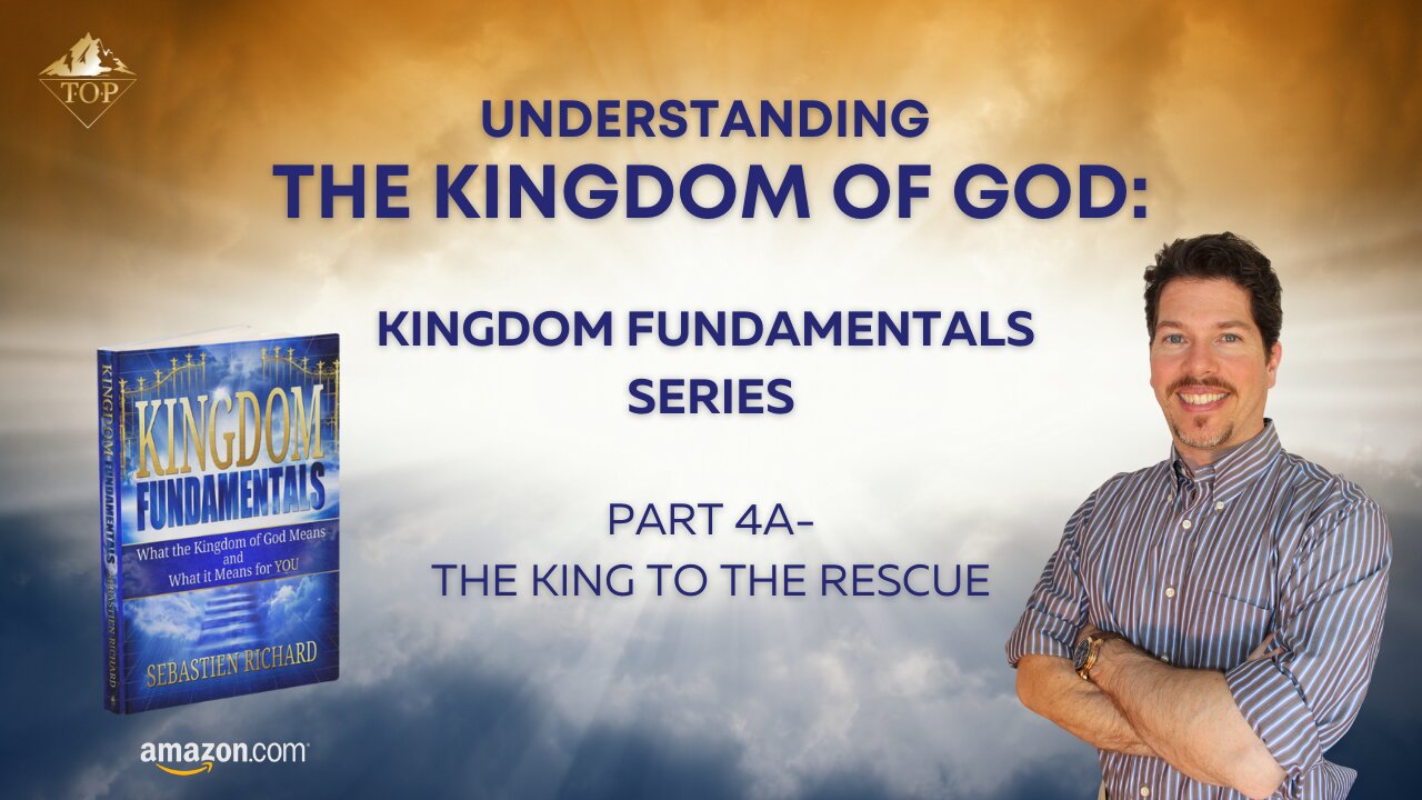 Understanding the Kingdom of God 👑 | Part 4A | The King to the Rescue! | Kingdom Fundamentals