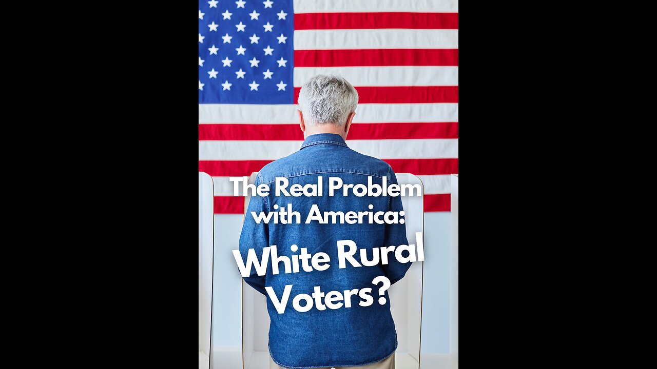 The Real Problem with America: White Rural Voters??