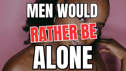 Men Would Rather be Alone