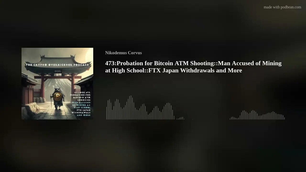 473:Probation for Bitcoin ATM Shooting::Man Accused of Mining at High School::FTX Japan Withdrawals