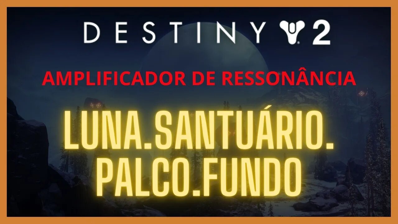 Destiny 2 - Ressonância: LUNA.SANTUÁRIO.PALCO.FUNDO