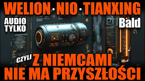 WELION · NIO · TIANXING CZYLI DLACZEGO Z NIEMCAMI NIE MA PRZYSZŁOŚCI (AUDIO TYLKO)