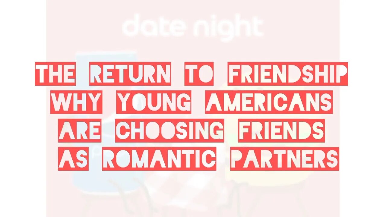 The Return to Friendship: Why Young Americans are Choosing Friends as Romantic Partners