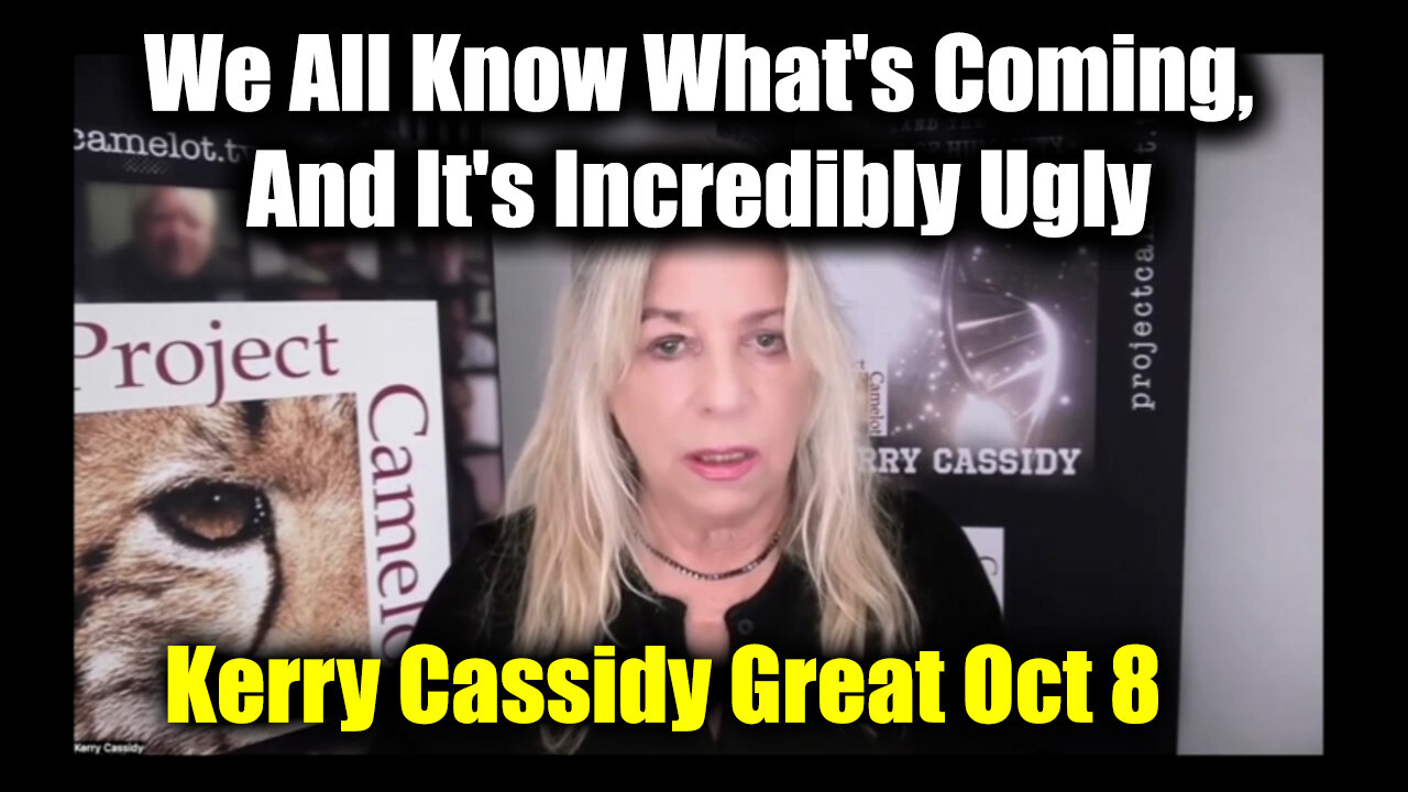 Kerry Cassidy Great Oct 8 - We All Know What's Coming, And It's Incredibly Ugly