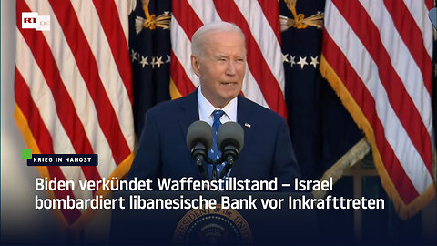 Biden verkündet Waffenstillstand – Israel bombardiert libanesische Bank vor Inkrafttreten