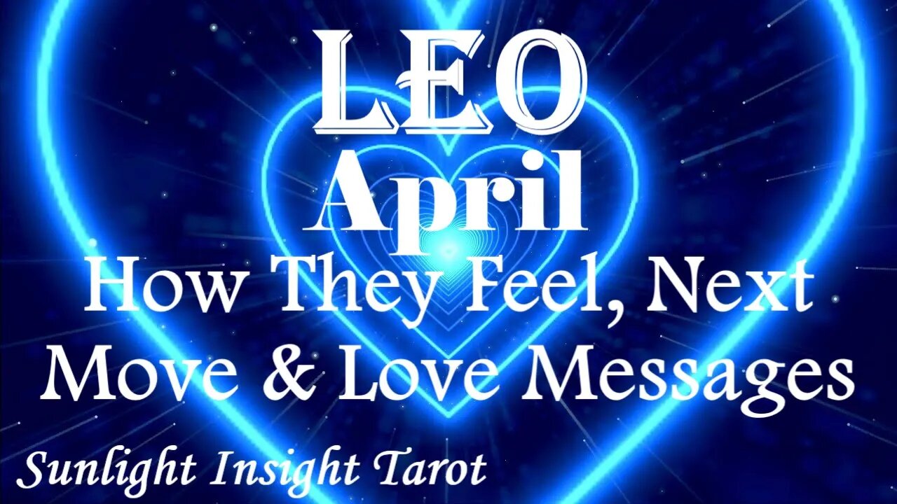 Leo *They Regret Not Keeping You in Their Life, Coming Back for A Fresh Start* April How They Feel