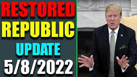 RESTORED REPUBLIC VIA A GCR: HUGE UPDATE AS OF MAY 8, 2022 - TRUMP NEWS