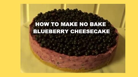 HOW TO MAKE NO BAKE BLUEBERRY CHEESECAKE