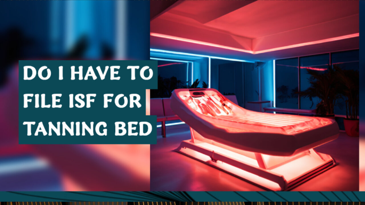 Understanding ISF Filing for Tanning Beds: Exemptions and Exceptions Explained