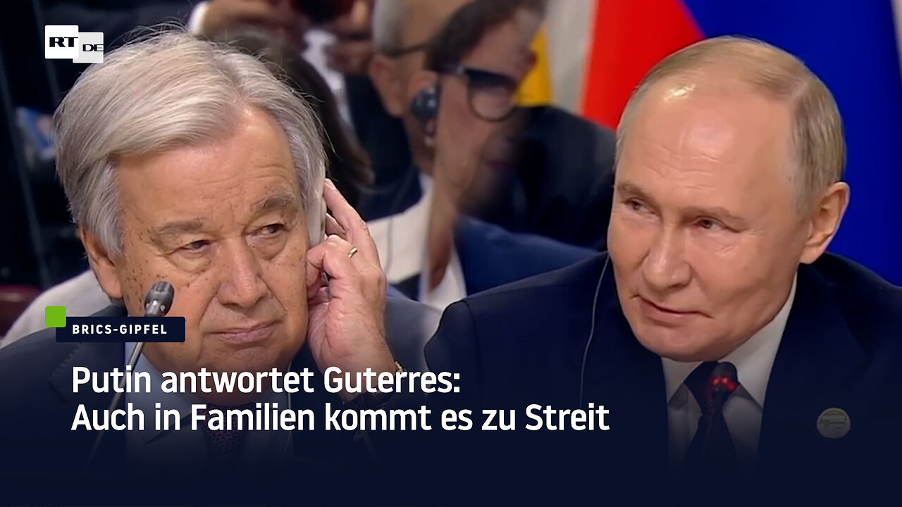 Putin antwortet Guterres: Auch in Familien kommt es zu Streit