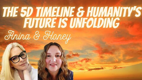 The New 5D Timeline, Shifts, Choices, and Humanity's Future with Anina and Honey