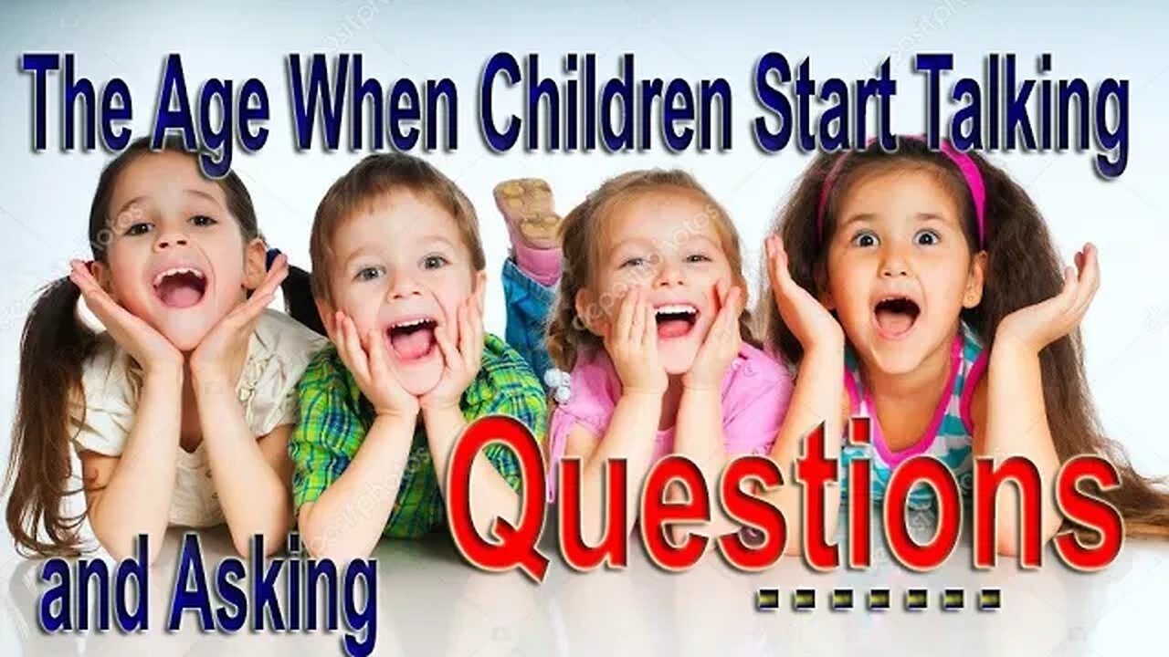 The age when children start talking and asking question