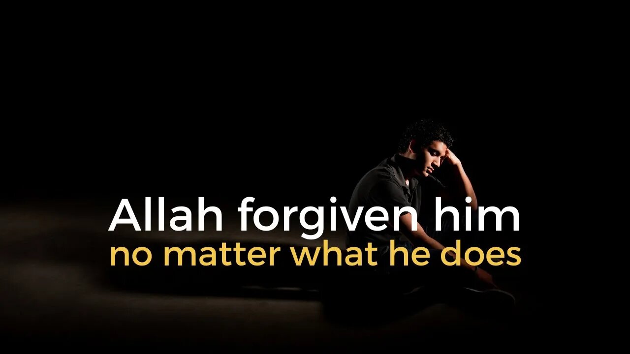 Allah forgiven him no matter what he does