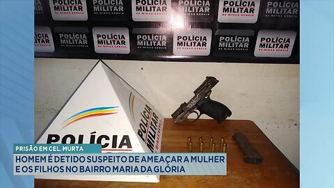 Cel. Murta: Homem é Detido Suspeito de Ameaçar a Mulher e os Filhos no Bairro Maria da Glória.