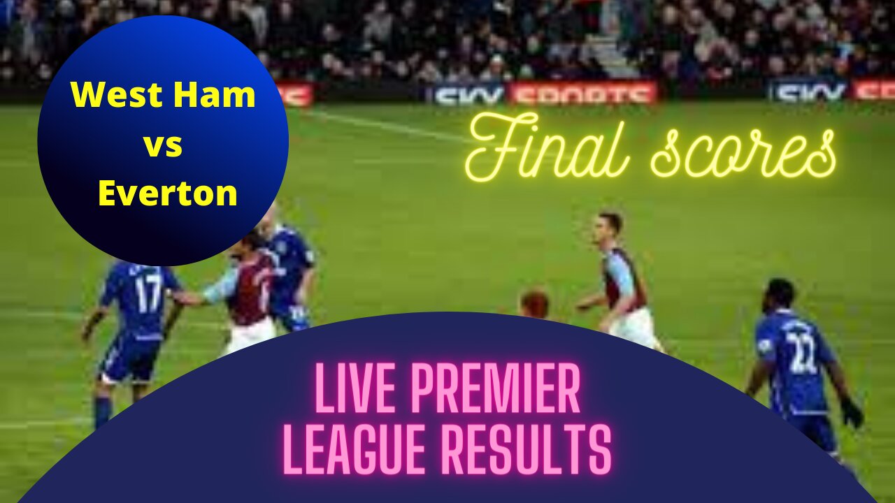 West Ham vs Everton LIVE | Premier League results, final scores