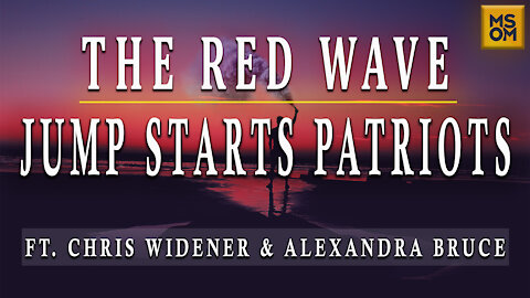 The Red Wave Jump Starts Patriots Ft. Chris Widener and Alexandra Bruce | MSOM Ep.367