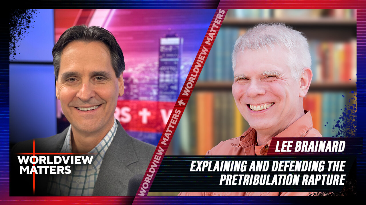 Lee Brainard: Explaining And Defending The Pretribulation Rapture | Worldview Matters