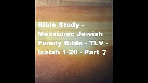 Bible Study - Messianic Jewish Family Bible - TLV - Isaiah 1-20 - Part 7