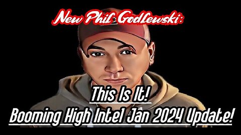 New Phil Godlewski: This Is It! Booming High Intel 2024 UpdateD!