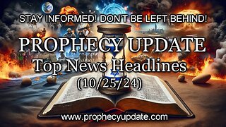 Prophecy Update Top News Headlines - (10/25/24)