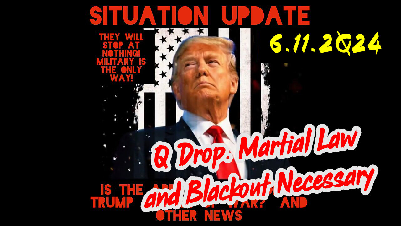 Situation Update 6-11-2Q24 ~ Q Drop + Trump u.s Military - White Hats Intel ~ SG Anon Intel