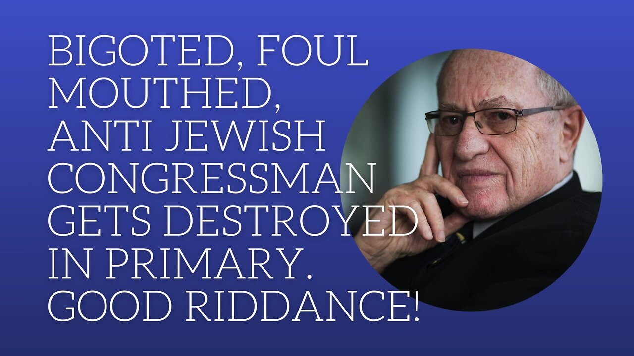 Bigoted , foul mouthed , anti Jewish congressman gets destroyed in primary. Good riddance!