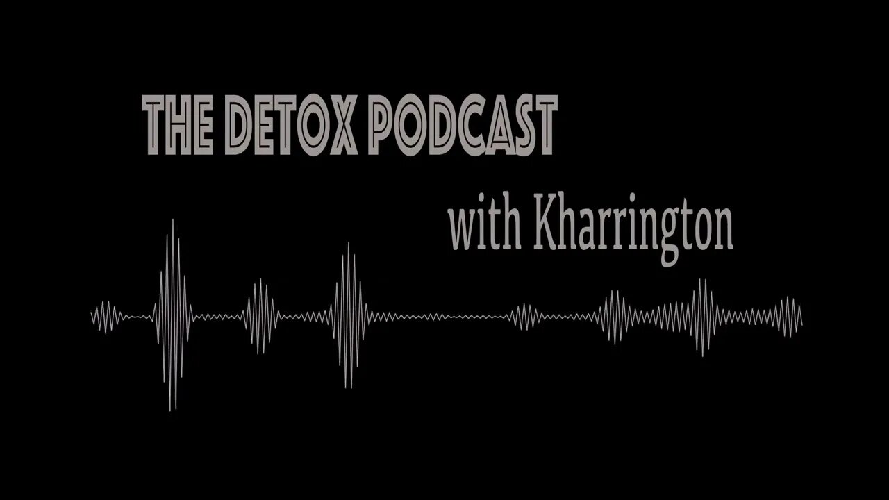 The Detox Podcast with Kharrington Ep7