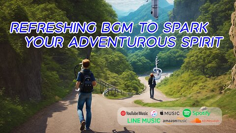Refreshing BGM to Spark Your Adventurous Spirit